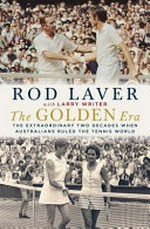 The golden era : the extraordinary two decades when Australians ruled the tennis world / Rod Laver with Larry Writer ; foreword by Roger Federer ; index by Garry Cousins.