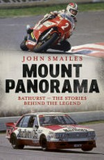Mount Panorama : Bathurst - the stories behind the legend / John Smailes.