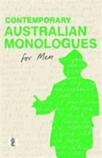 Contemporary Australian monologues for men / edited by Emma Rose Smith and Claire Grady.