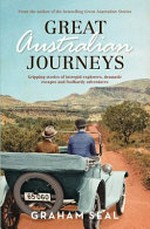 Great Australian journeys : gripping stories of intrepid explorers, dramatic escapes and foolhardy adventures / Graham Seal.