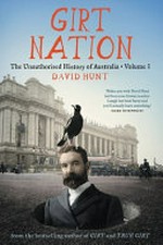 Girt nation : the unauthorised history of Australia. Volume 3 / David Hunt.