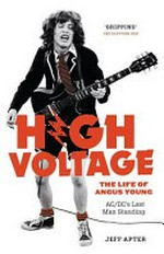 High voltage : the life of Angus Young : AC/DC's last man standing / Jeff Apter.