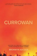 Currowan : the story of a fire and a community during Australia's worst summer / Bronwyn Adcock ; maps by Adam Laver.