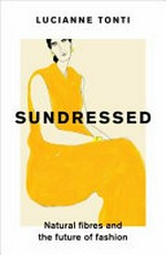 Sundressed : natural fibres and the future of fashion / Lucianne Tonti.
