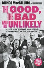The good, the bad & the unlikely : Australia's prime ministers : from Barton to Albanese / Mungo MacCallum with Frank Bongiorno.