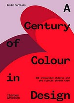 A Century of Colour in Design : 250 innovative objects and the stories behind them / David Harrison.