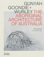 Gunyah Goondie + Wurley : the Aboriginal architecture of Australia / Paul Memmott ; foreword by Marcia Langton.