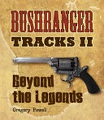 Bushranger tracks. II, Beyond the legends / Gregory Powell.