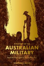 A history of the Australian military : from the First Fleet to the modern day / Jonathan J. Moore.