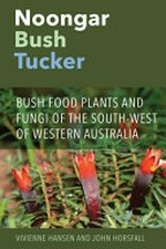 Noongar bush tucker : bush food plants and fungi of the south-west of Western Australia / Vivienne Hansen and John Horsfall.