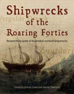 Shipwrecks of the roaring forties : researching some of Australia's earliest shipwrecks / edited by Jeremy Green and Alistair Paterson.