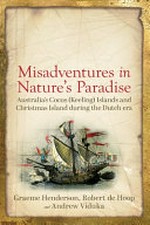 Misadventures in nature's paradise : Australia's Cocos (Keeling) Islands and Christmas Island during the Dutch Era / Graeme Henderson, Robert de Hoop, and Andrew Viduka.