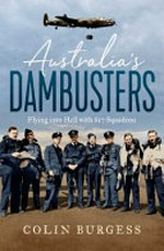 Australia's dambusters : flying into hell with 617 Squadron / Colin Burgess.
