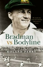 Bradman vs Bodyline : the inside story of the most notorious Ashes series in history / Roland Perry.