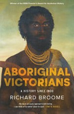 Aboriginal Victorians : a history since 1800 / Richard Broome.