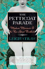 The petticoat parade : Madam Monnier and the Roe Street brothels / Leigh Straw.