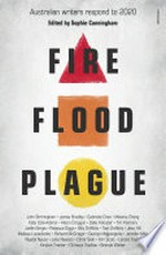 Fire, flood and plague : Australian writers respond to 2020 / edited by Sophie Cunningham.