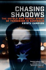 Chasing shadows : the untold and deadly story of terrorism in Australia / Kristy Campion.