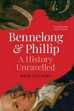 Bennelong & Phillip : a history unravelled / Kate Fullagar.