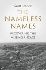 The nameless names : recovering the missing Anzacs / Scott Bennett.