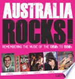 Australia rocks : remembering the music of the 1950s to 1990s / Lucy Desoto.