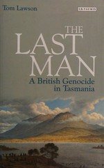 The last man : a British genocide in Tasmania / Tom Lawson.
