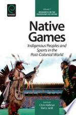 Native games : indigenous peoples and sports in the post-colonial world / edited by Chris Hallinan, Barry Judd.