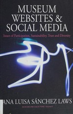Museum websites and social media : issues of participation, sustainability, trust, and diversity / Ana Luisa Sánchez Laws.