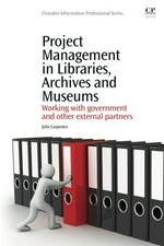 Project management in libraries, archives and museums : working with government and other external partners / Julie Carpenter.