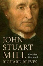 John Stuart Mill : Victorian firebrand / Richard Reeves.