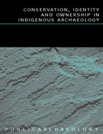 Conservation, identity and ownership in indigenous archaeology / edited by Bill Sillar and Cressida Fforde.
