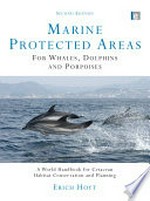 Marine protected areas for whales, dolphins, and porpoises : a world handbook for cetacean habitat conservation and planning / Erich Hoyt.