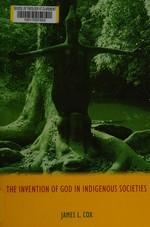 The invention of God in Indigenous societies / James L. Cox.