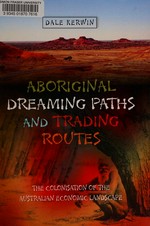 Aboriginal dreaming paths and trading routes : the colonisation of the Australian economic landscape / Dale Kerwin.