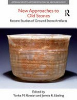 New approaches to old stones : recent studies of ground stone artifacts / edited by Yorke M. Rowan and Jennie R. Ebeling.