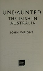 Undaunted : the Irish in Australia / John Wright.