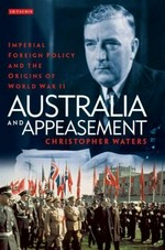 Australia and appeasement : imperial foreign policy and the origins of World War II / Christopher Waters.