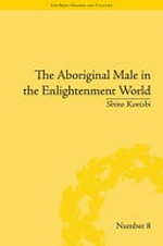 The Aboriginal male in the Enlightenment world / by Shino Konishi.