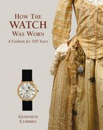 How the watch was worn : a fashion for 500 years / Genevieve Cummins.