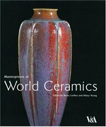 Masterpieces of world ceramics in the Victoria and Albert Museum / edited by Reino Liefkes and Hilary Young ; with contributions by Terry Bloxham ... [et al.] ; photography by Mike Kitcatt.