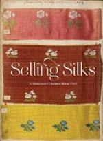 Selling silks : a merchant's sample book 1764 / Lesley Ellis Miller.
