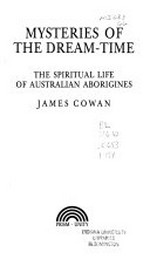 Mysteries of the dreaming : the spiritual life of Australian Aborigines / James Cowan.
