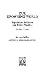 Our drowning world : population, pollution and future weather / Antony Milne.