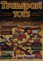 The collector's all-colour guide to transport toys : an international survey of tinplate and diecast commercial vehicles from 1900 to the present day / Gordon Gardiner & Richard O'Neill.