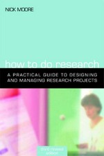 How to do research : a practical guide to designing and managing research projects / Nick Moore.