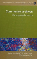 Community archives : the shaping of memory / edited by Jeannette A. Bastian and Ben Alexander.