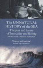 The unnatural history of the sea : the past and future of humanity and fishing / Callum Roberts.
