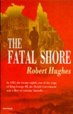The fatal shore : a history of the transportation of convicts to Australia, 1787-1868 / Robert Hughes.
