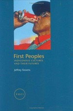First peoples : indigenous cultures and their futures / Jeffrey Sissons.