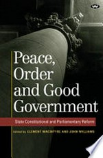 Peace, order and good government : state constitutional and parliamentary reform / edited by Clement Macintyre and John Williams.